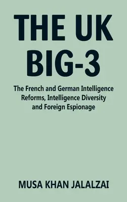 Les trois grands du Royaume-Uni : les réformes des services de renseignement français et allemand, la diversité des services de renseignement et l'espionnage étranger - The UK Big-3: The French and German Intelligence Reforms, Intelligence Diversity and Foreign Espionage