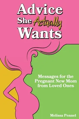 Des conseils qu'elle veut vraiment : Messages des proches à l'intention de la nouvelle maman enceinte - Advice She Actually Wants: Messages for the Pregnant New Mom from Loved Ones