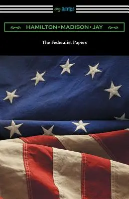 Les fascicules fédéralistes (avec des introductions d'Edward Gaylord Bourne et de Goldwin Smith) - The Federalist Papers (with Introductions by Edward Gaylord Bourne and Goldwin Smith)