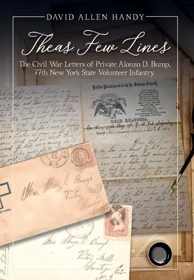 Theas Few Lines : Les lettres du soldat Alonzo D. Bump, 77e régiment d'infanterie volontaire de l'État de New York, pendant la guerre de Sécession - Theas Few Lines: The Civil War Letters of Private Alonzo D. Bump, 77th New York State Volunteer Infantry