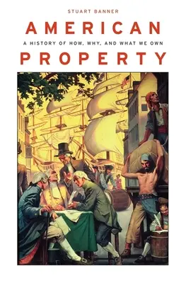 La propriété américaine : Une histoire du comment, du pourquoi et du quoi nous possédons - American Property: A History of How, Why, and What We Own