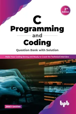 Banque de questions sur la programmation et le codage en C avec solution (2e édition) : Rendez votre codage solide et prêt à réussir l'entretien technique. - C Programming and Coding Question Bank with Solution (2nd Edition): Make Your Coding Strong and Ready to Crack the Technical Interview