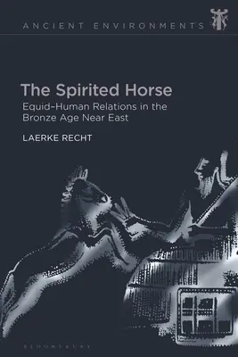 Le cheval fougueux : les relations entre les équidés et les hommes au Proche-Orient à l'âge du bronze - The Spirited Horse: Equid-Human Relations in the Bronze Age Near East