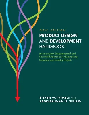 Manuel de conception et de développement de produits : Une approche innovante, entrepreneuriale et structurée pour les projets d'ingénierie et les projets industriels. - Product Design and Development Handbook: An Innovative, Entrepreneurial, and Structured Approach for Engineering Capstone and Industry Projects