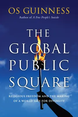 La place publique mondiale : La liberté religieuse et la création d'un monde sûr pour la diversité - The Global Public Square: Religious Freedom and the Making of a World Safe for Diversity