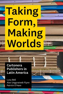 Prendre forme, créer des mondes : les éditeurs de la Cartonera en Amérique latine - Taking Form, Making Worlds: Cartonera Publishers in Latin America