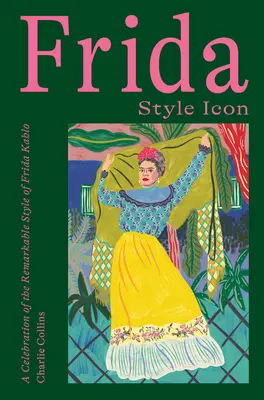 Frida : L'icône du style : une célébration du style remarquable de Frida Kahlo - Frida: Style Icon: A Celebration of the Remarkable Style of Frida Kahlo