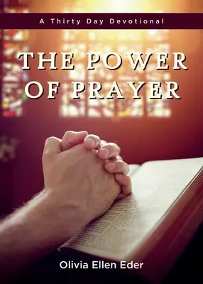 Le pouvoir de la prière : Un dévotionnel de trente jours - The Power of Prayer: A Thirty Day Devotional