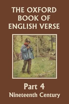 Le Livre d'Oxford de la poésie anglaise, quatrième partie : XIXe siècle (Yesterday's Classics) - The Oxford Book of English Verse, Part 4: Nineteenth Century (Yesterday's Classics)