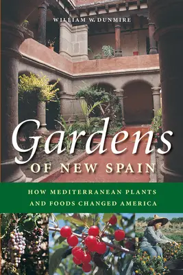 Les jardins de la Nouvelle Espagne : Comment les plantes et les aliments méditerranéens ont changé l'Amérique - Gardens of New Spain: How Mediterranean Plants and Foods Changed America