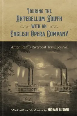 Tournée dans le Sud de l'Antebellum avec une compagnie d'opéra anglaise : Le journal de voyage en bateau d'Anton Reiff - Touring the Antebellum South with an English Opera Company: Anton Reiff's Riverboat Travel Journal