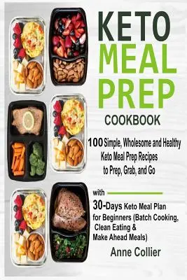 Keto Meal Prep Cookbook : 100 recettes simples et saines pour préparer les repas Keto, à prendre et à emporter, avec un plan de repas Keto de 30 jours pour les débutants. - Keto Meal Prep Cookbook: 100 Simple, Wholesome and Healthy Keto Meal Prep Recipes to Prep, Grab, and Go with 30-Days Keto Meal Plan for Beginne