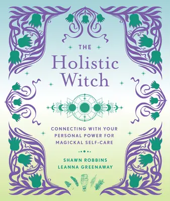 La sorcière holistique : Se connecter à son pouvoir personnel pour prendre soin de soi par la magie - volume 10 - The Holistic Witch: Connecting with Your Personal Power for Magickal Self-Carevolume 10