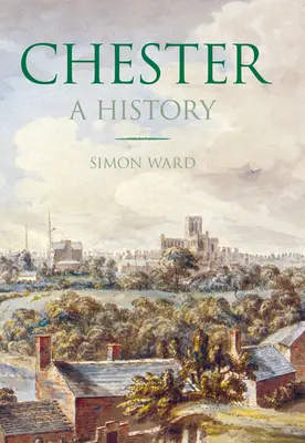 Chester : Une histoire - Chester: A History