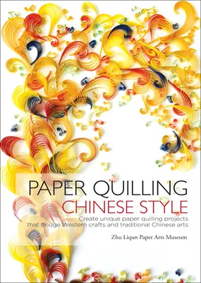 Paper Quilling Chinese Style - Créez des projets uniques de Paper Quilling qui font le lien entre l'artisanat occidental et les arts traditionnels chinois. - Paper Quilling Chinese Style - Create Unique Paper Quilling Projects that Bridge Western Crafts and Traditional Chinese Arts