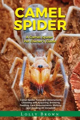 Camel Spider : Guide du propriétaire d'un chien de race Camel Spider - Camel Spider: A Camel Spider Pet Owner's Guide