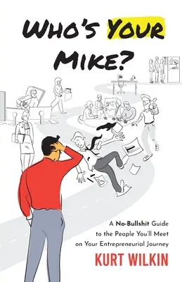 Qui est votre Mike ? Un guide sans fard des personnes que vous rencontrerez au cours de votre parcours entrepreneurial - Who's Your Mike?: A No-Bullsh*t Guide to the People You'll Meet on Your Entrepreneurial Journey