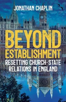 Au-delà de l'establishment : Réinitialiser les relations entre l'Église et l'État en Angleterre - Beyond Establishment: Resetting Church-State Relations in England