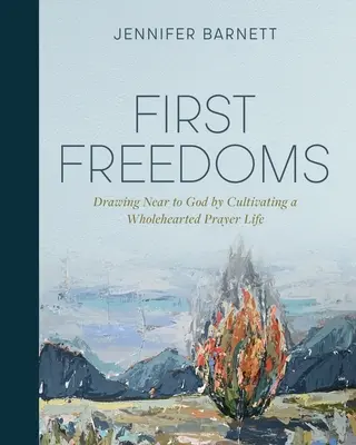 Premières libertés : S'approcher de Dieu en cultivant une vie de prière bien remplie - First Freedoms: Drawing Near to God by Cultivating a Wholehearted Prayer Life