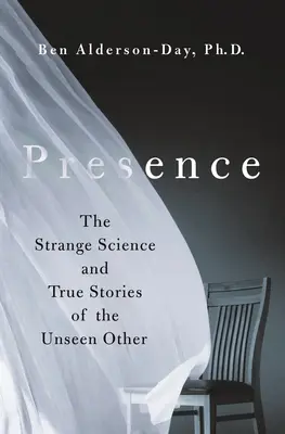Présence : L'étrange science et les histoires vraies de l'autre invisible - Presence: The Strange Science and True Stories of the Unseen Other