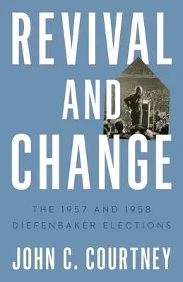 Renouveau et changement : Les élections Diefenbaker de 1957 et 1958 - Revival and Change: The 1957 and 1958 Diefenbaker Elections