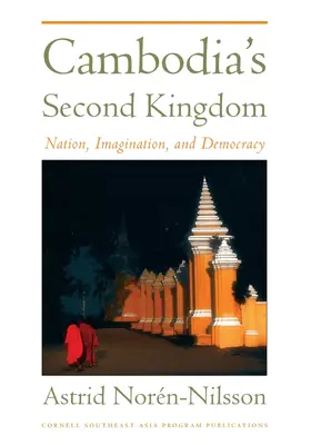 Le deuxième royaume du Cambodge : Nation, imagination et démocratie - Cambodia's Second Kingdom: Nation, Imagination, and Democracy