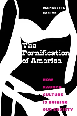 La pornification de l'Amérique : comment la culture pornographique ruine notre société - The Pornification of America: How Raunch Culture Is Ruining Our Society