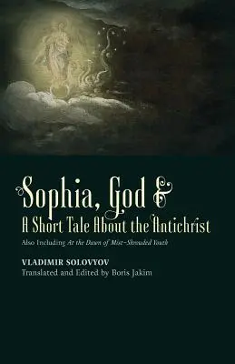 Sophia, Dieu et un court récit sur l'Antéchrist : Incluant également À l'aube de la jeunesse enveloppée de brume - ​Sophia, God &​ A Short Tale About the Antichrist: Also Including At the Dawn of Mist-Shrouded Youth