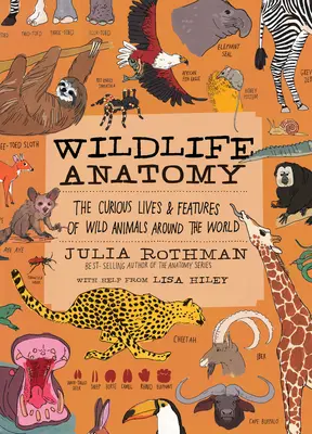 Anatomie de la faune : La vie et les caractéristiques curieuses des animaux sauvages du monde entier - Wildlife Anatomy: The Curious Lives & Features of Wild Animals Around the World