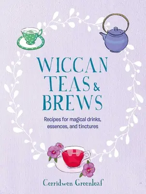 Wiccan Teas & Brews : Recettes de boissons, d'essences et de teintures magiques - Wiccan Teas & Brews: Recipes for Magical Drinks, Essences, and Tinctures