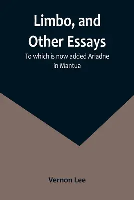 Limbes et autres essais, auxquels s'ajoute Ariane à Mantoue - Limbo, and Other Essays; To which is now added Ariadne in Mantua