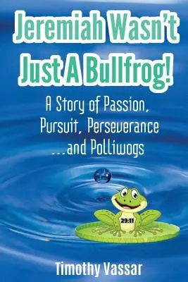 Jérémie n'était pas qu'un ouaouaron : Une histoire de passion, de poursuite, de persévérance... et de Polliwogs - Jeremiah Wasn't Just a Bullfrog: A Story of Passion, Pursuit, Perseverance...and Polliwogs