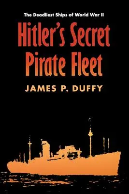 La flotte pirate secrète d'Hitler : Les navires les plus meurtriers de la Seconde Guerre mondiale - Hitler's Secret Pirate Fleet: The Deadliest Ships of World War II