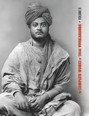 The Complete Works of Swami Vivekananda, Volume 2 : Work, Mind, Spirituality and Devotion, Jnana-Yoga, Practical Vedanta et autres conférences, Reports in - The Complete Works of Swami Vivekananda, Volume 2: Work, Mind, Spirituality and Devotion, Jnana-Yoga, Practical Vedanta and other lectures, Reports in