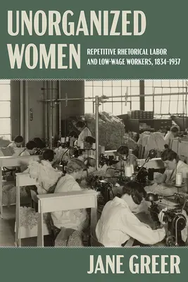 Unorganized Women : Le travail rhétorique répétitif et les travailleurs à bas salaire ou sans salaire - Unorganized Women: Repetitive Rhetorical Labor and Low/No-Wage Workers