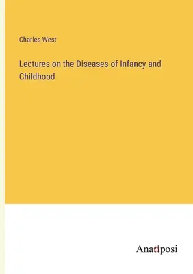 Lectures on the Diseases of Infancy and Childhood (Conférences sur les maladies de l'enfance) - Lectures on the Diseases of Infancy and Childhood