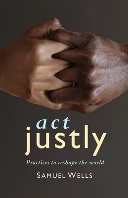 Agir avec justice : Des pratiques pour remodeler le monde - Act Justly: Practices to Reshape the World