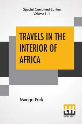 Voyages à l'intérieur de l'Afrique (Intégrale) : édité par Henry Morley (édition complète de deux volumes) - Travels In The Interior Of Africa (Complete): Edited By Henry Morley (Complete Edition Of Two Volumes)