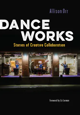 Dance Works : Histoires de collaboration créative - Dance Works: Stories of Creative Collaboration