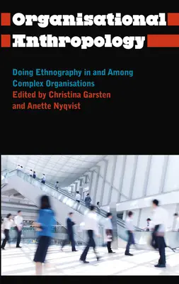 Anthropologie organisationnelle : Faire de l'ethnographie dans et au sein d'organisations complexes - Organisational Anthropology: Doing Ethnography in and Among Complex Organisations