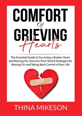 Réconfort pour les cœurs en deuil : Le guide essentiel pour survivre à un cœur brisé et aller de l'avant, découvrez des stratégies éprouvées pour aller de l'avant et prendre le dessus. - Comfort for Grieving Hearts: The Essential Guide to Surviving a Broken Heart and Moving On, Discover Time-Tested Strategies for Moving On and Takin