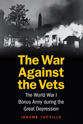 La guerre contre les vétérans : L'armée de bonification de la Première Guerre mondiale pendant la Grande Dépression - The War Against the Vets: The World War I Bonus Army During the Great Depression