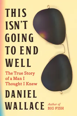 Cela ne va pas bien se terminer : L'histoire vraie d'un homme que je croyais connaître - This Isn't Going to End Well: The True Story of a Man I Thought I Knew