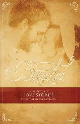 Betrothed : Une collection d'histoires d'amour reflétant une foi ancienne - Betrothed: A Collection of Love Stories Reflecting an Ancient Faith