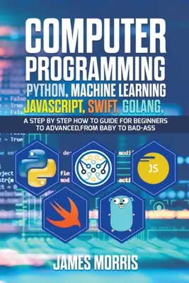 Programmation informatique Python, Machine Learning, JavaScript Swift, Golang - Computer Programming Python, Machine Learning, JavaScript Swift, Golang