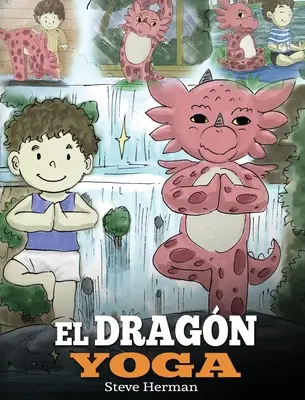 El Dragn Yoga : (Le dragon du yoga). Ensea a tu dragn a practicar yoga. Une belle histoire infantile pour enseigner aux enfants le pouvoir du dragon. - El Dragn Yoga: (The Yoga Dragon). Ensea a tu dragn a practicar yoga. Un lindo cuento infantil para ensear a los nios el poder del