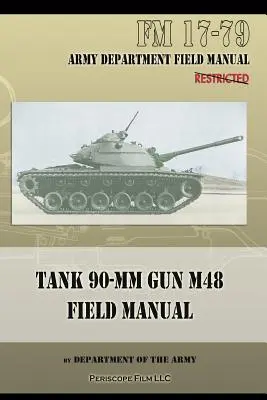 Manuel de campagne du char 90-MM Gun M48 : FM 17-79 - Tank 90-MM Gun M48 Field Manual: FM 17-79