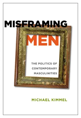 Misframing Men : La politique des masculinités contemporaines - Misframing Men: The Politics of Contemporary Masculinities