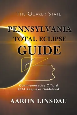 Guide de l'éclipse totale de Pennsylvanie : Guide commémoratif officiel de l'éclipse totale de 2024 - Pennsylvania Total Eclipse Guide: Official Commemorative 2024 Keepsake Guidebook