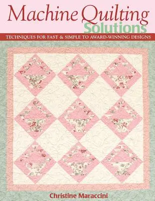 Machine Quilting Solutions : Techniques pour réaliser rapidement et simplement des motifs primés - Édition imprimée à la demande - Machine Quilting Solutions: Techniques for Fast & Simple to Award-Winning Designs - Print-On-Demand Edition